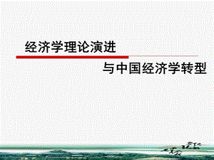 经济学理论演进与中国经济学转型重点.ppt