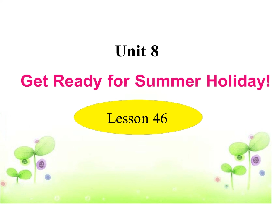 冀教版七年级英语下册Unit8Lesson46GetReadyforSummerHolidayppt课件.ppt_第1页