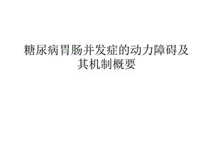 糖尿病胃肠并发症的动力障碍及其机制概要ppt课件.ppt