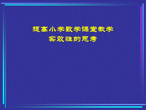 小学数学教师培训材料：提高小学数学课堂教学实效性的思考课件.ppt