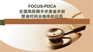 FOCUS-PDCA在提高择期手术患者术前禁食时间合格率的应用学习ppt课件.ppt