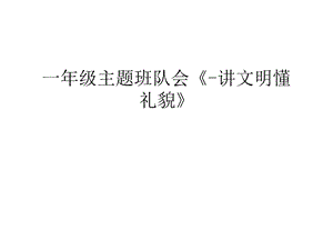 一年级主题班队会《-讲文明懂礼貌》教学文稿课件.ppt