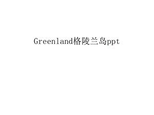 Greenland格陵兰岛ppt教学内容课件.ppt