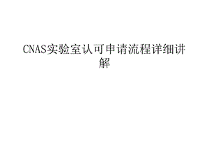 CNAS实验室认可申请流程详细讲解讲课讲稿课件.ppt