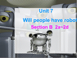 人教版八年级英语上册ppt课件Unit7WillpeoplehaverobotsSectionB2a-2d.ppt