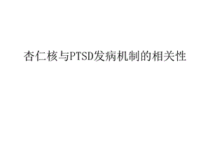 杏仁核与PTSD发病机制的相关性汇编课件.ppt