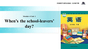 九年级下册英语：Module-6-Unit-1-When’s-the-school-leavers’-day课件.ppt