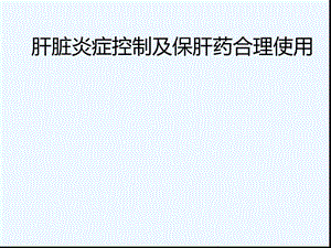 肝脏炎症控制与保肝药合理使用课件.ppt