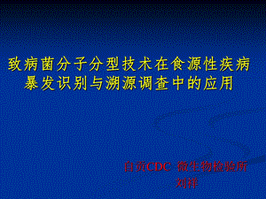 致病菌分子分型技术在食源性疾病暴发识别和溯源调查中的应用课件.ppt