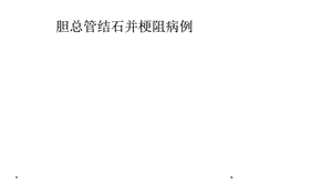 胆总管结石并梗阻病例课件.ppt