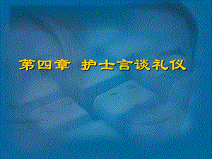 护理礼仪ppt课件——第四章护士言谈礼仪.ppt