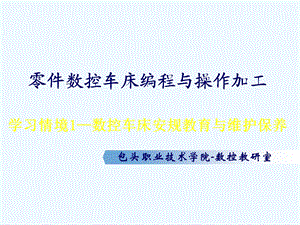 零件数控车床编程与操作加工学习情境—数控车床安规教育与维护保养课件.ppt