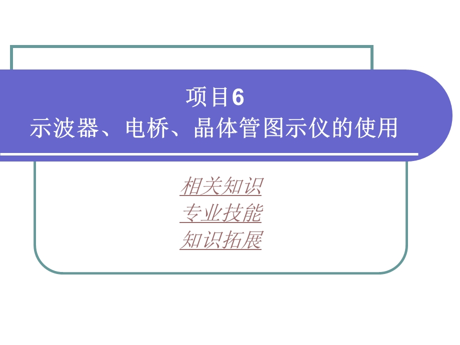 项目6示波器、电桥、晶体管图示仪的使用解析课件.ppt_第1页