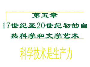 第五章17世纪至20世纪初的自然科学和文学艺术课件.ppt