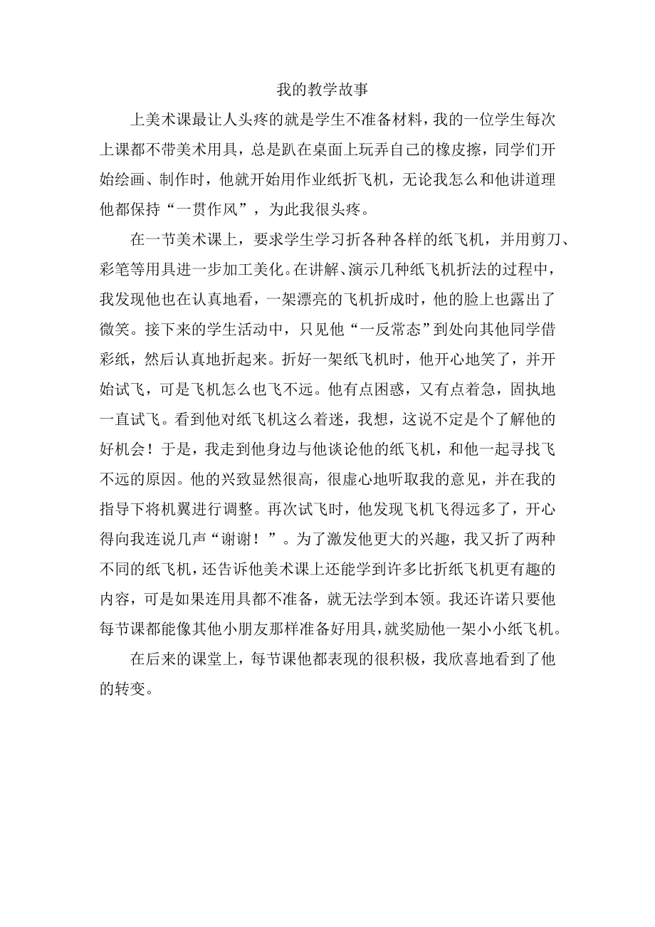 我的教学故事 我的一位学生每次上课都不带美术用具总是趴在桌面上玩弄自己的橡皮擦同学们开始绘画、制作时他就开始用作业纸折飞机无论我怎么和他讲道理他都保持一贯作风 .doc_第1页