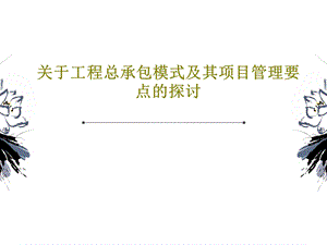 关于工程总承包模式及其项目管理要点的探讨.ppt