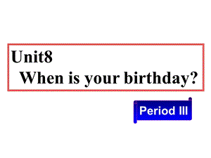 七年级英语上册Unit8《Whenisyourbrithday》period课件人教新目标版.ppt