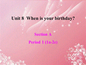 七年级英语上册Unit8WhenisyourbirthdaySectionA-1.ppt