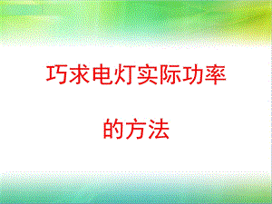 巧求电灯实际功率.ppt