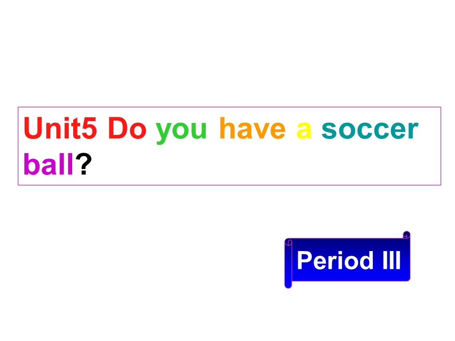 七年级英语上册Unit5《Doyouhaveasoccerball》period课件人教新目标版_1.ppt_第1页