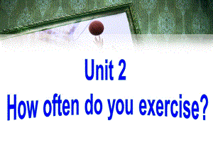 新目标Go+for+it版+八年级上++Unit+2+How+often+do+you+exercise_++Section+A+P1（共34张PPT）.ppt