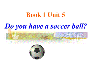 新目标七年级上unit5_Do_you_have_a_soccer_ball？.ppt