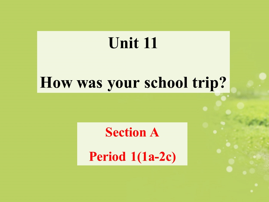 Unit_11_How_was_your_school_trip_Section_A-1.ppt_第1页