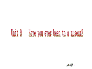 【中考小复习】2014届中考复习课件：（人教版）八年级英语下册Unit9Haveyoueverbeentoamuseum.ppt