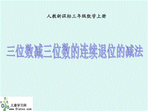 （人教新课标）三年级数学上册课件三位数减三位数的连续退位的减法.ppt