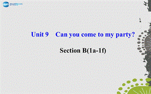 【世纪金榜】2014年秋八年级英语上册Unit9Canyoucometomyparty？SectionB（1a—1f）课件（新版）人教新目标版.ppt