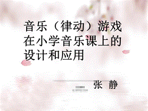 音乐律动游戏在小学音乐课上的设计和应用张静.ppt