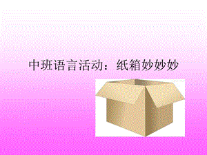 中班语言活动：纸箱妙妙妙.ppt