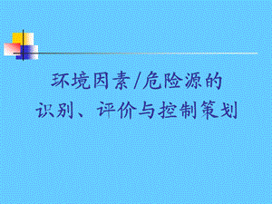 环境因素危险源的识别、评价与控制策划.ppt