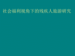 社会福利视角下的残疾人旅游研究.ppt