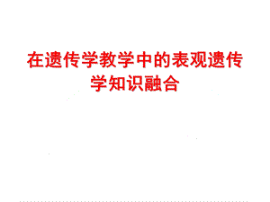 在遗传学教学中的表观遗传学知识融合.ppt