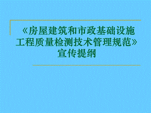 房屋建筑和市政基础设施工程质量检测技术管理规范宣传.ppt