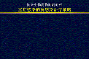 抗微生物药物耐药时代重症感染的抗感染治疗策略.ppt