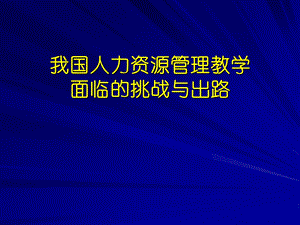 我国人力资源管理教学面临的挑战与出路.ppt