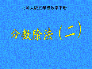 北师大版数学五年级下册《分数除法2》课件2013(1).ppt