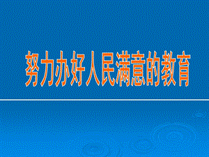 努力创办人民满意的教育.ppt