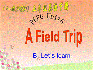 Unit_6_A_field_trip_B_Let's_learn课件.ppt