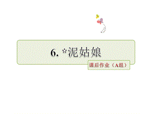 三年级上册语文课件－泥姑娘 课后作业A组基础篇｜冀教版 (共7张PPT).ppt