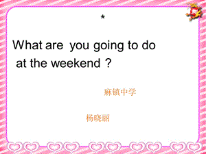 unit1_What_are_you_going_to_do_at_the_weekend麻镇中学杨晓丽.ppt