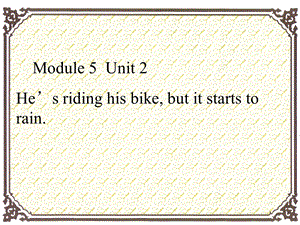 Module5Unit2He39;sridinghisbikebutitstartstorain.课件2.ppt