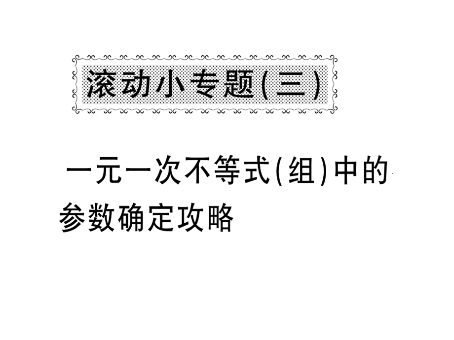 沪科版七年级数学下册教用课件：滚动小专题三 一元一次不等式组中的参数确定攻略(共36张PPT).ppt_第1页