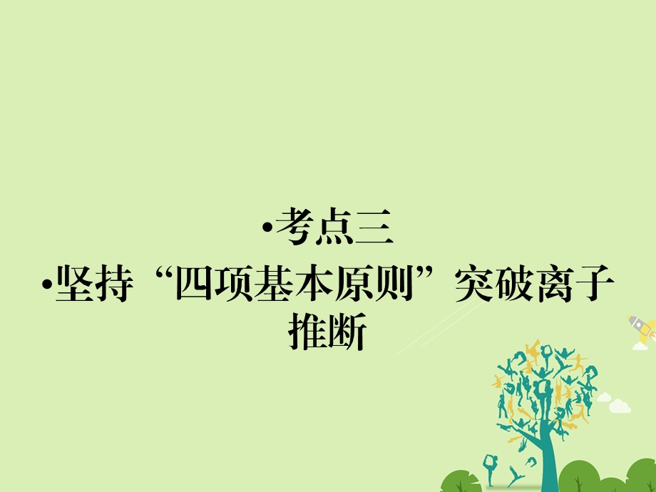 高考化学大二轮复习 第Ⅰ部分 专题突破一 屡考不衰的化学基本概念 第3讲 离子反应 考点3 坚持“四项基本原则”突破离子推断课件..ppt_第1页