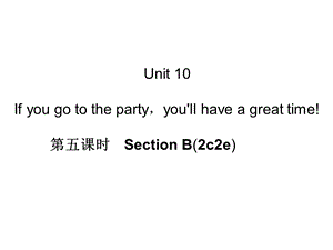 Unit10Ifyougotothepartyyou39;llhaveagreattime!第五课时SectionB(2c2e).ppt