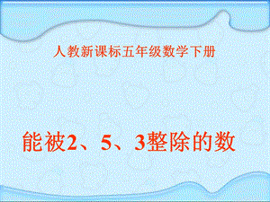 人教版五年级数学下册能被2、5、3整除的数课件[精选文档].ppt