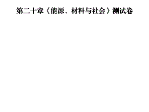 九年级物理沪科版下册课件：第二十章能源、材料与社会测试卷.ppt