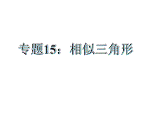 【古敢中学中考总复习】中考专题复习课件：专题15：相似三角形共35张PPT.ppt